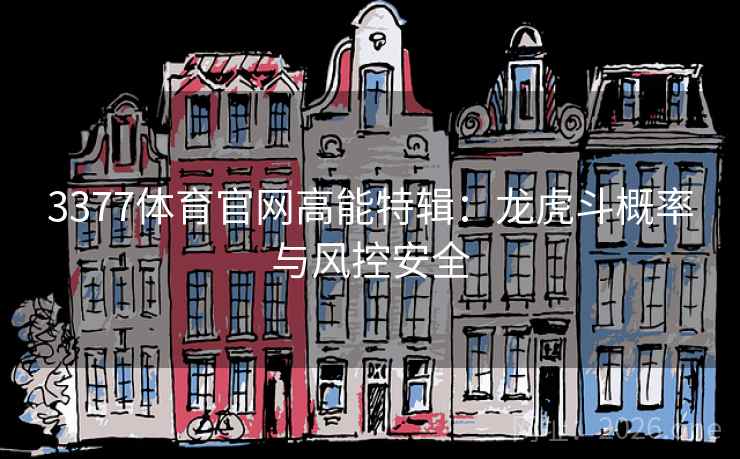 3377体育官网高能特辑:龙虎斗概率与风控安全 3377体育官网高能特辑:龙虎斗概率与风控安全