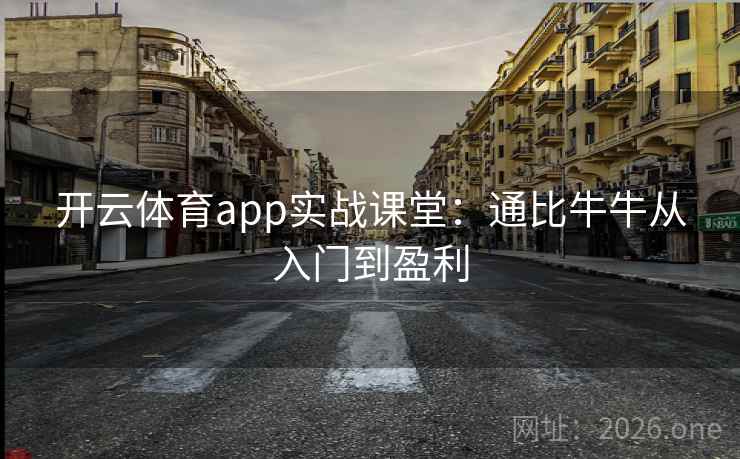 开云体育app实战课堂:通比牛牛从入门到盈利 开云体育app实战课堂:通比牛牛从入门到盈利