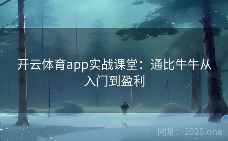 开云体育app实战课堂:通比牛牛从入门到盈利 开云体育app实战课堂:通比牛牛从入门到盈利