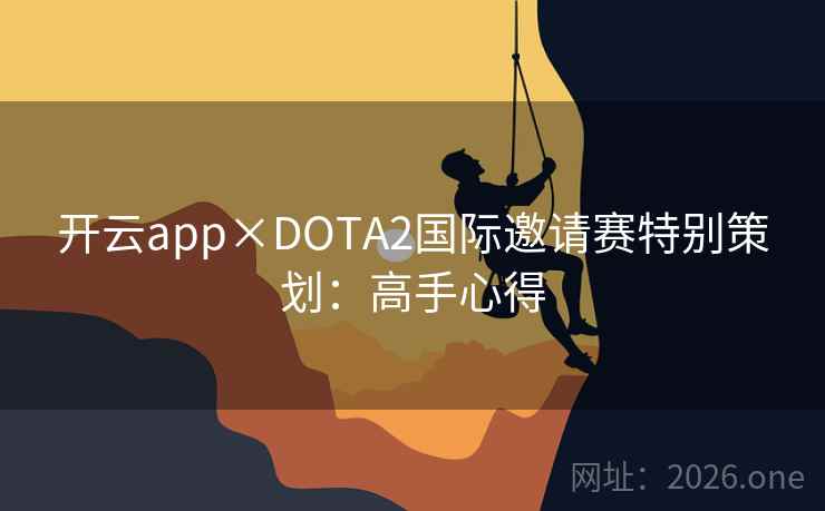 开云app×DOTA2国际邀请赛特别策划：高手心得