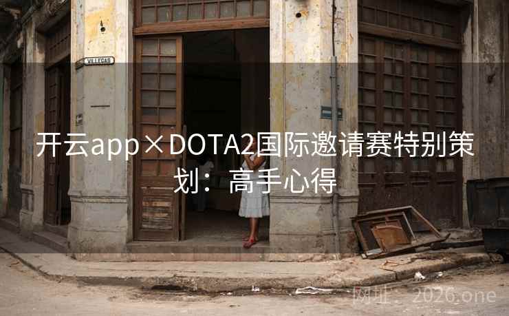 开云app×DOTA2国际邀请赛特别策划：高手心得