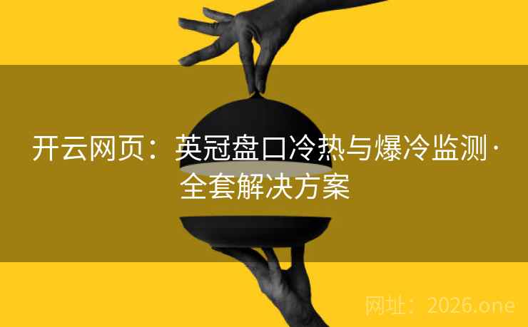 开云网页:英冠盘口冷热与爆冷监测·全套解决方案 开云网页:英冠盘口冷热与爆冷监测·全套解决方案