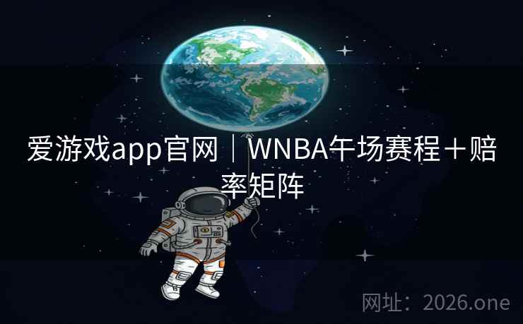 爱游戏app官网｜WNBA午场赛程＋赔率矩阵