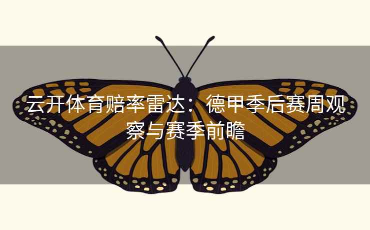 云开体育赔率雷达:德甲季后赛周观察与赛季前瞻 云开体育赔率雷达:德甲季后赛周观察与赛季前瞻