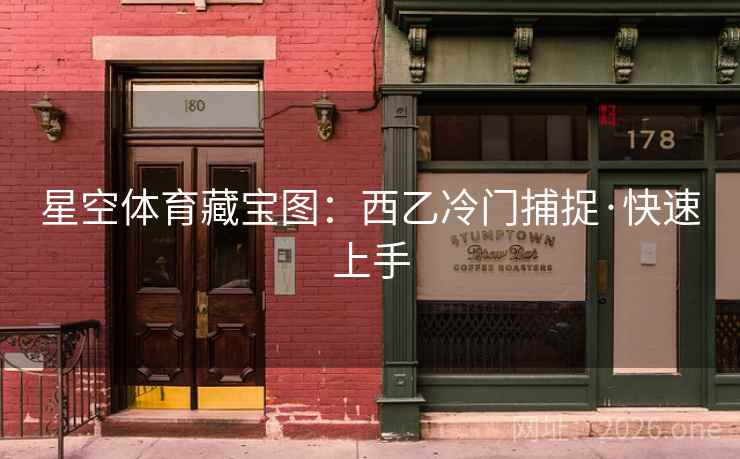 星空体育藏宝图:西乙冷门捕捉·快速上手 星空体育藏宝图:西乙冷门捕捉·快速上手