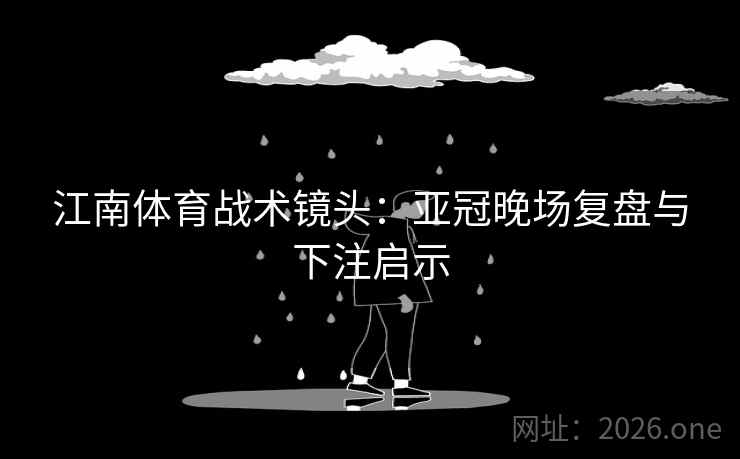 江南体育战术镜头:亚冠晚场复盘与下注启示 江南体育战术镜头:亚冠晚场复盘与下注启示