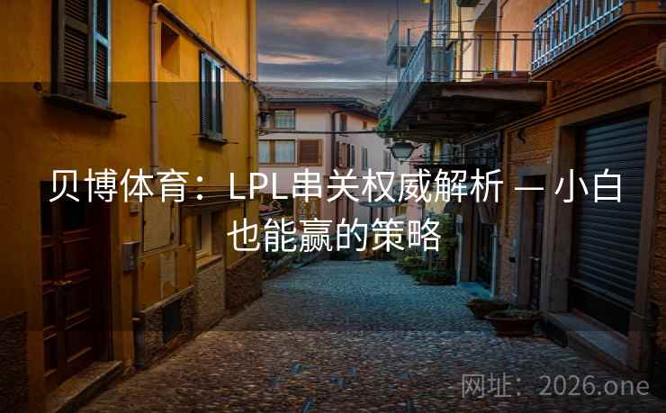 贝博体育：LPL串关权威解析 — 小白也能赢的策略