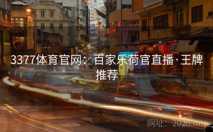 3377体育官网：百家乐荷官直播·王牌推荐