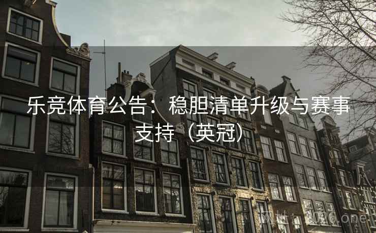 乐竞体育公告:稳胆清单升级与赛事支持(英冠) 乐竞体育公告:稳胆清单升级与赛事支持(英冠)